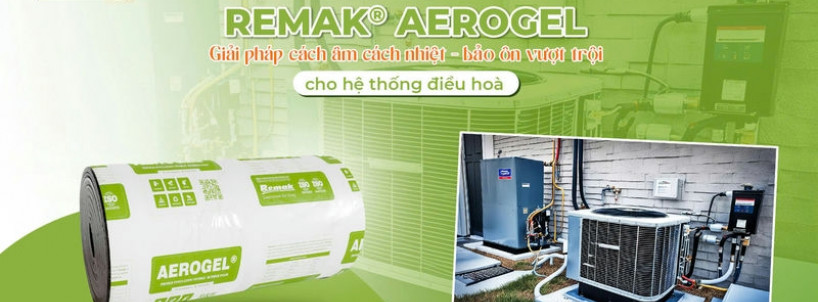 Cao su lưu hoá Remak® Aerogel - Giải pháp cách âm, cách nhiệt, bảo ôn vượt trội cho hệ thống điều hoà HVAC